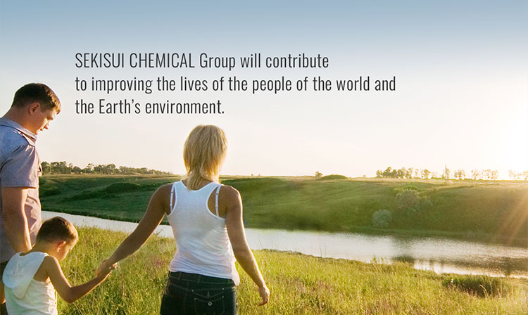 SEKISUI CHEMICAL Group will contribute to improving the lives of the people of the world and the Earth’s environment.