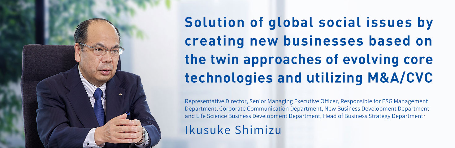 Solution of global social issues by creating new businesses based on the twin approaches of evolving core technologies and utilizing M&A/CVC
